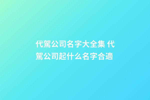 代駕公司名字大全集 代駕公司起什么名字合適-第1張-公司起名-玄機派